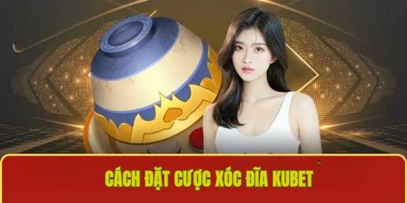 Xóc đĩa cách chơi và dành chiến thắng tại Kubet