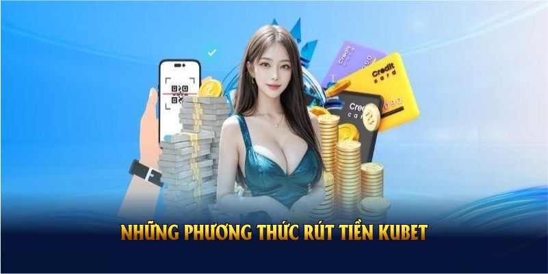 Các cách thức để thao tác rút tiền Kubet mà nền tảng hỗ trợ