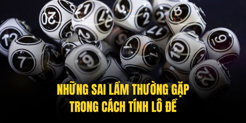 Cách tính lô đề thường mắc phải một số sai lầm như trên